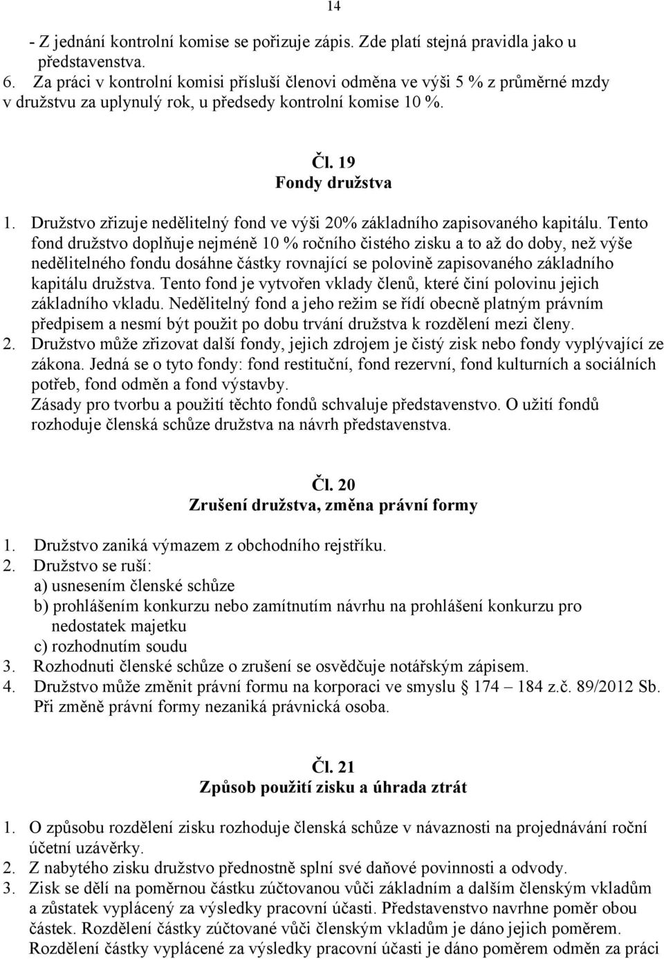 Družstvo zřizuje nedělitelný fond ve výši 20% základního zapisovaného kapitálu.