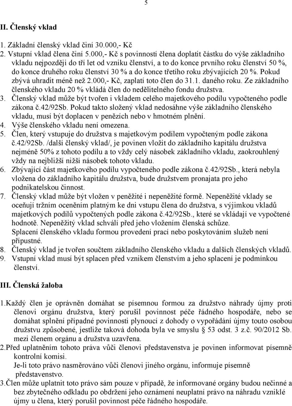 konce třetího roku zbývajících 20 %. Pokud zbývá uhradit méně než 2.000,- Kč, zaplatí toto člen do 31.1. daného roku. Ze základního členského vkladu 20 % vkládá člen do nedělitelného fondu družstva.