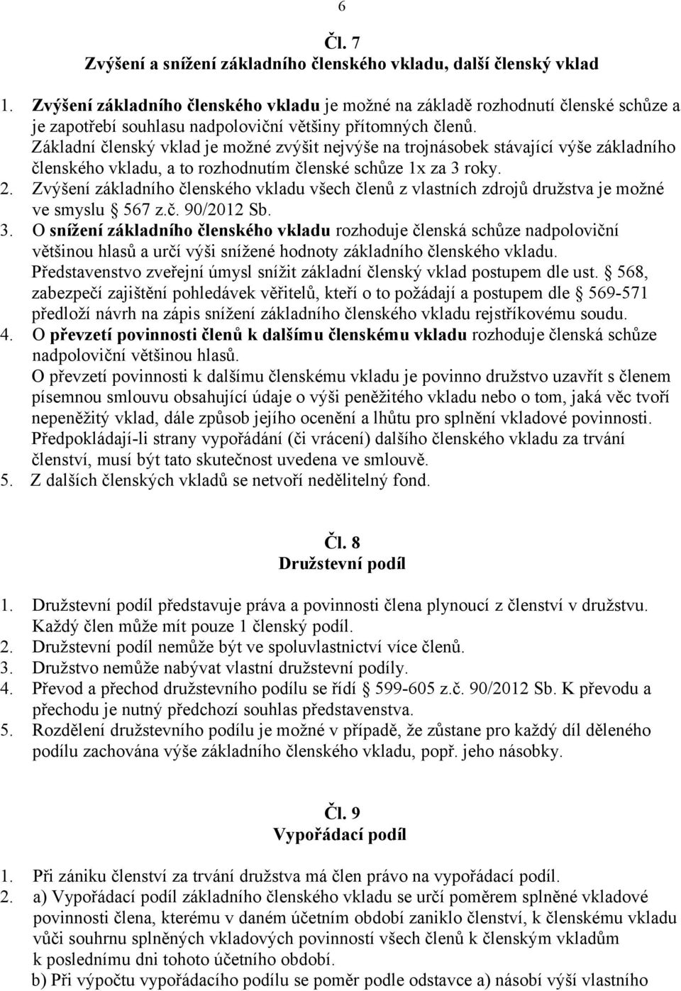 Základní členský vklad je možné zvýšit nejvýše na trojnásobek stávající výše základního členského vkladu, a to rozhodnutím členské schůze 1x za 3 roky. 2.