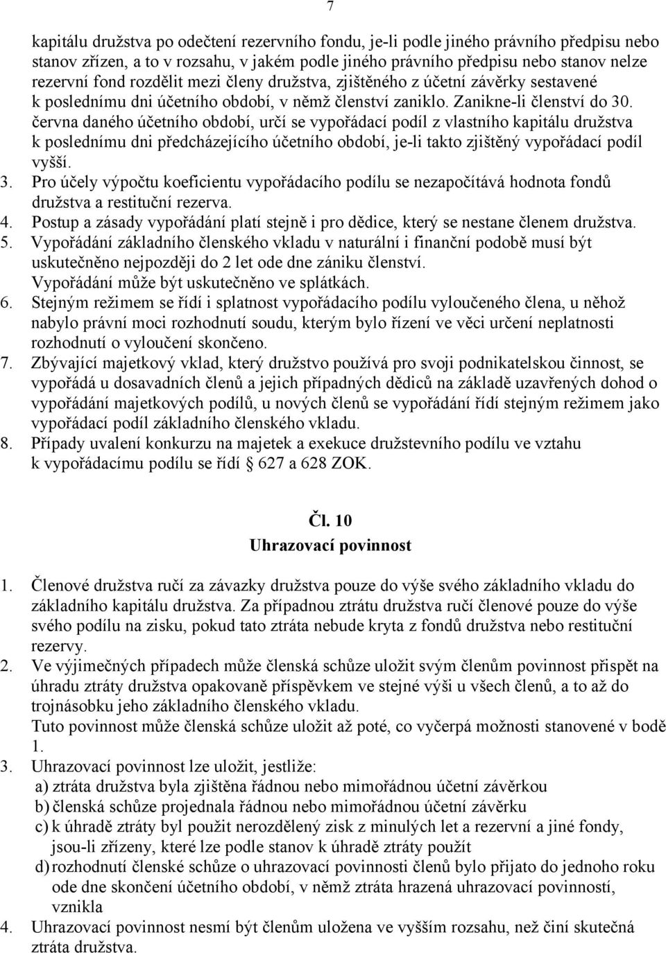 června daného účetního období, určí se vypořádací podíl z vlastního kapitálu družstva k poslednímu dni předcházejícího účetního období, je-li takto zjištěný vypořádací podíl vyšší. 3.