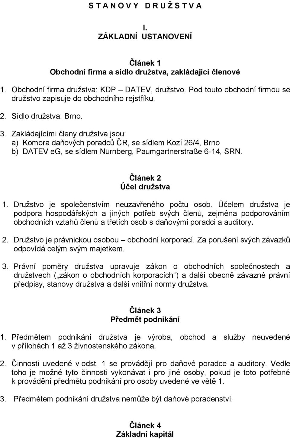 Zakládajícími členy družstva jsou: a) Komora daňových poradců ČR, se sídlem Kozí 26/4, Brno b) DATEV eg, se sídlem Nürnberg, Paumgartnerstraße 6-14, SRN. Článek 2 Účel družstva 1.