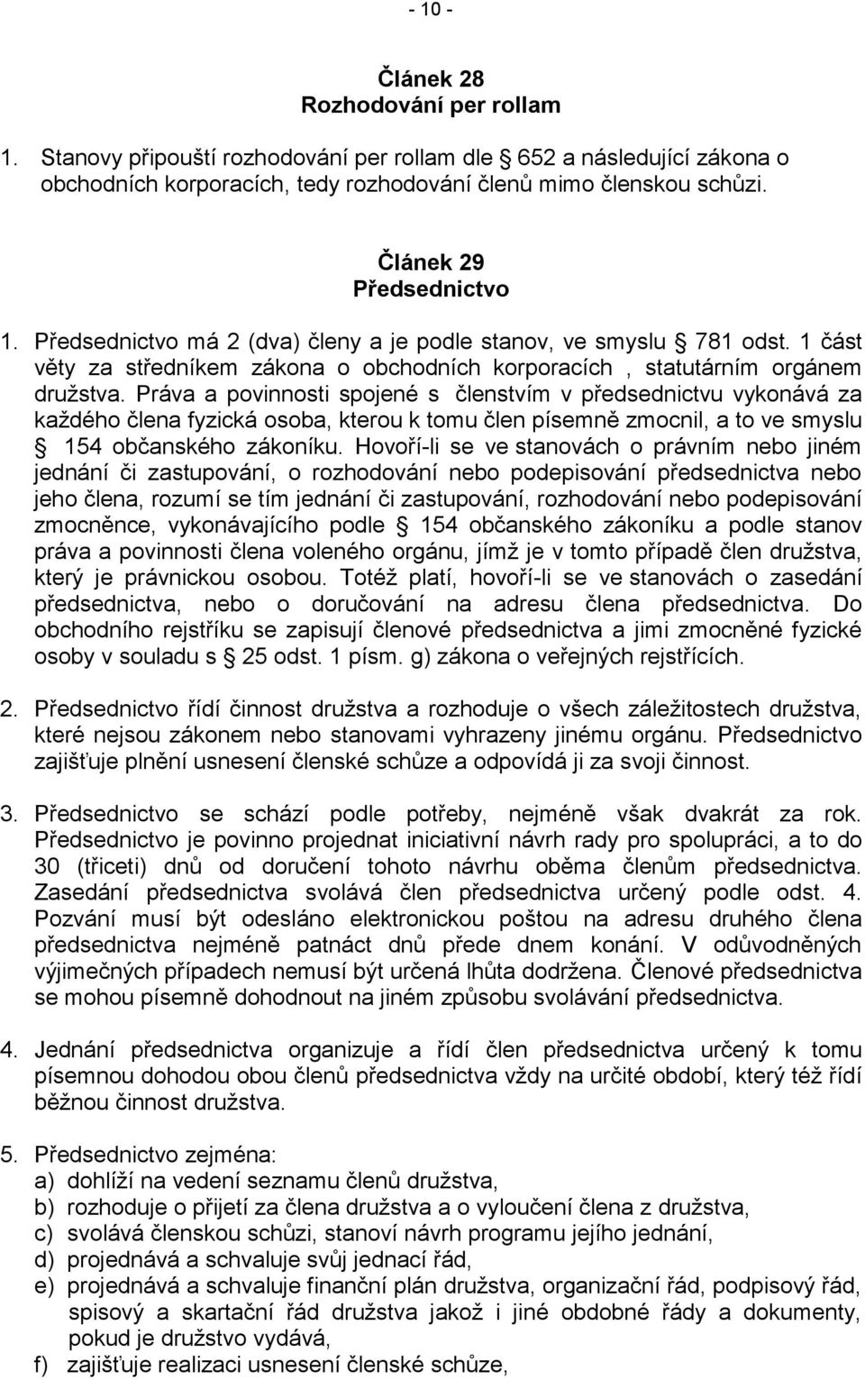Práva a povinnosti spojené s členstvím v předsednictvu vykonává za každého člena fyzická osoba, kterou k tomu člen písemně zmocnil, a to ve smyslu 154 občanského zákoníku.