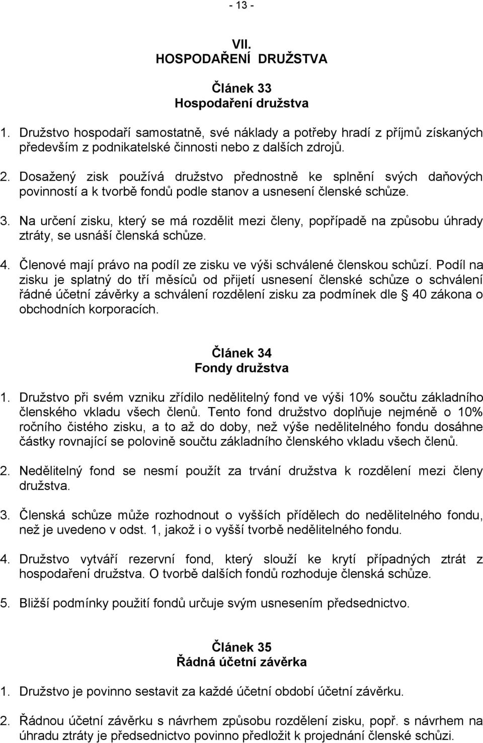 Dosažený zisk používá družstvo přednostně ke splnění svých daňových povinností a k tvorbě fondů podle stanov a usnesení členské schůze. 3.