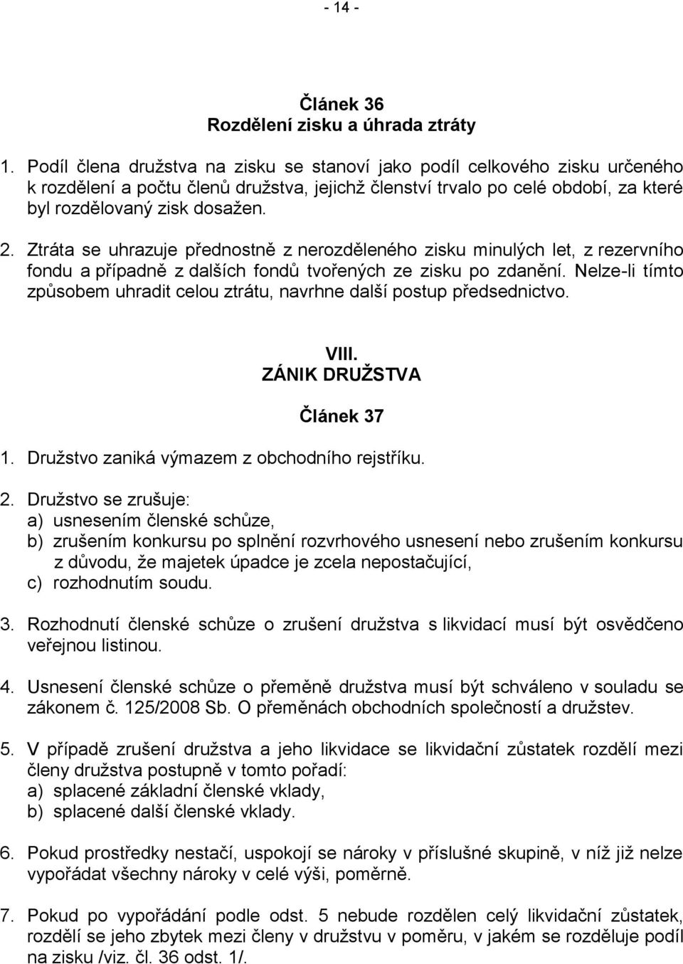 Ztráta se uhrazuje přednostně z nerozděleného zisku minulých let, z rezervního fondu a případně z dalších fondů tvořených ze zisku po zdanění.