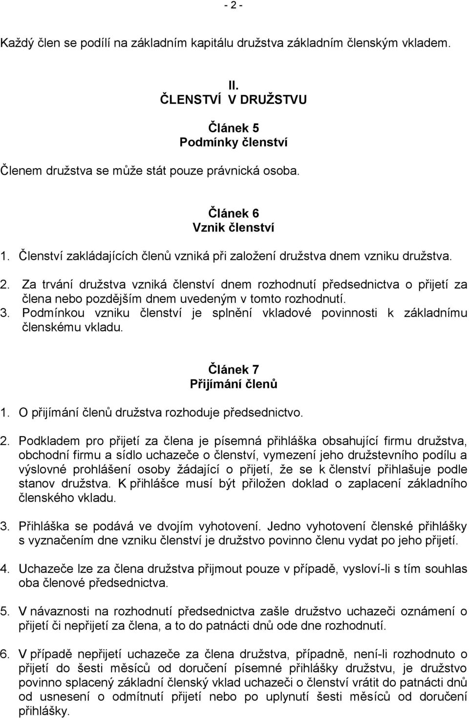 Za trvání družstva vzniká členství dnem rozhodnutí předsednictva o přijetí za člena nebo pozdějším dnem uvedeným v tomto rozhodnutí. 3.