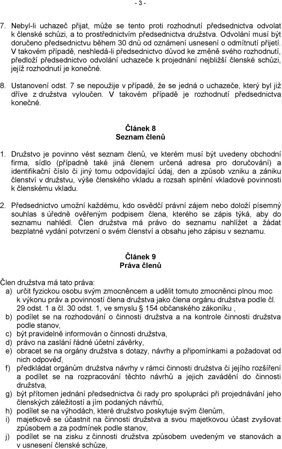 V takovém případě, neshledá-li předsednictvo důvod ke změně svého rozhodnutí, předloží předsednictvo odvolání uchazeče k projednání nejbližší členské schůzi, jejíž rozhodnutí je konečné. 8.