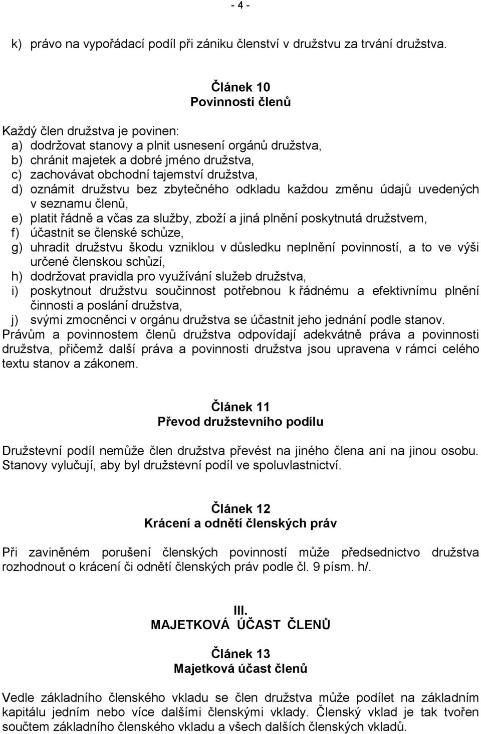d) oznámit družstvu bez zbytečného odkladu každou změnu údajů uvedených v seznamu členů, e) platit řádně a včas za služby, zboží a jiná plnění poskytnutá družstvem, f) účastnit se členské schůze, g)