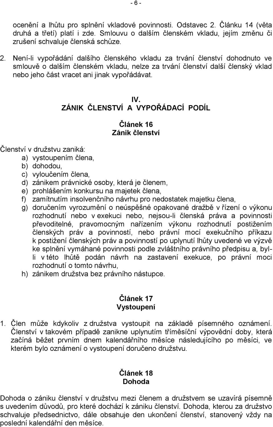 Není-li vypořádání dalšího členského vkladu za trvání členství dohodnuto ve smlouvě o dalším členském vkladu, nelze za trvání členství další členský vklad nebo jeho část vracet ani jinak vypořádávat.