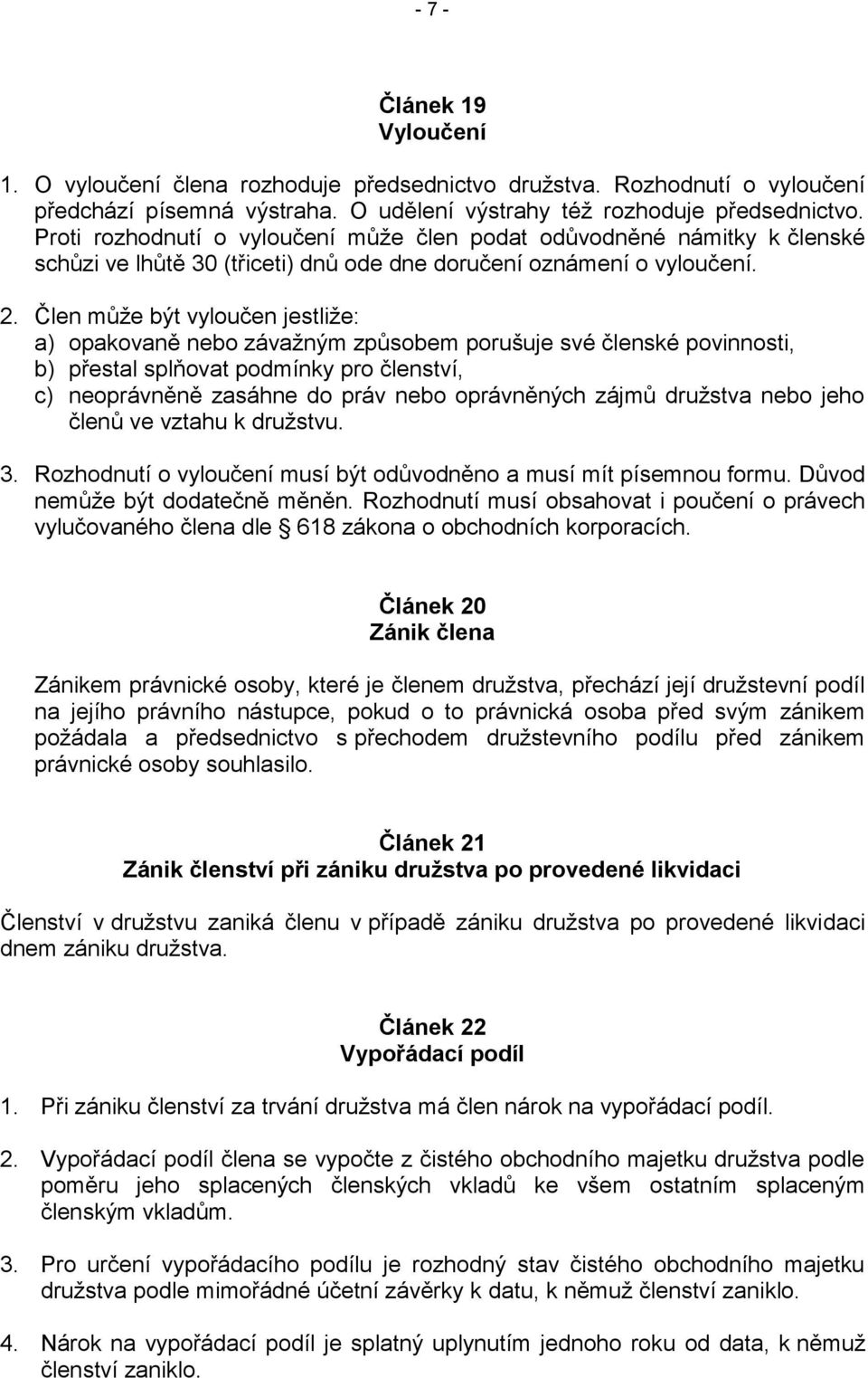 Člen může být vyloučen jestliže: a) opakovaně nebo závažným způsobem porušuje své členské povinnosti, b) přestal splňovat podmínky pro členství, c) neoprávněně zasáhne do práv nebo oprávněných zájmů