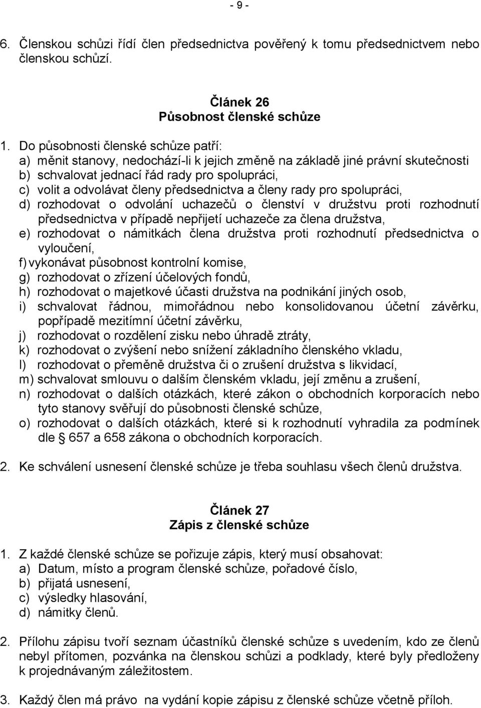 předsednictva a členy rady pro spolupráci, d) rozhodovat o odvolání uchazečů o členství v družstvu proti rozhodnutí předsednictva v případě nepřijetí uchazeče za člena družstva, e) rozhodovat o
