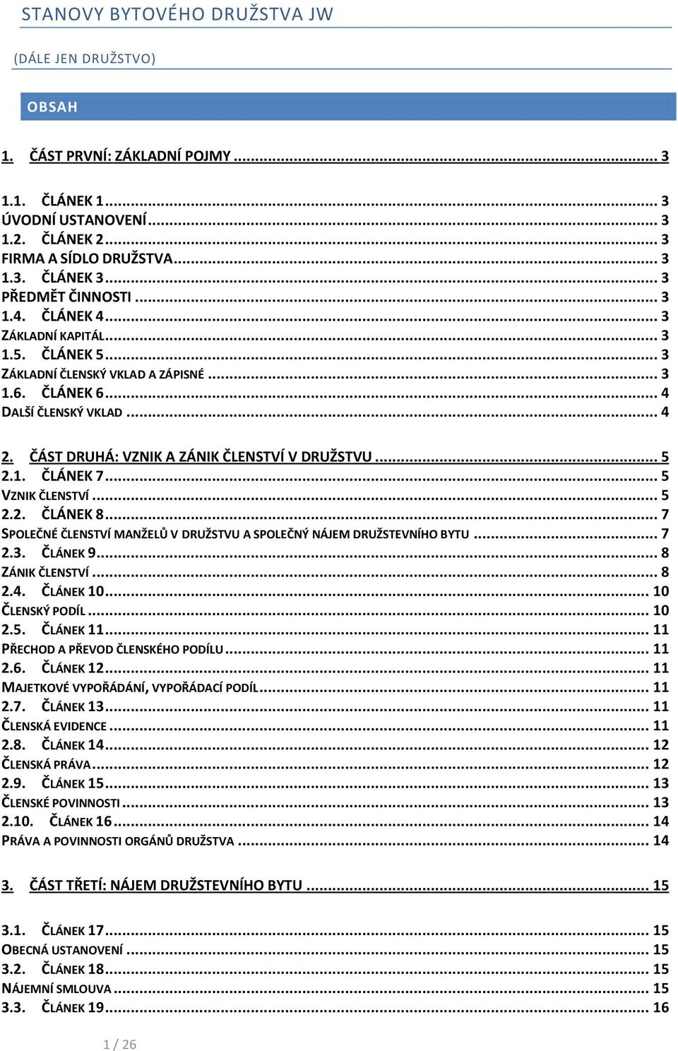 ČÁST DRUHÁ: VZNIK A ZÁNIK ČLENSTVÍ V DRUŽSTVU... 5 2.1. ČLÁNEK 7... 5 VZNIK ČLENSTVÍ... 5 2.2. ČLÁNEK 8... 7 SPOLEČNÉ ČLENSTVÍ MANŽELŮ V DRUŽSTVU A SPOLEČNÝ NÁJEM DRUŽSTEVNÍHO BYTU... 7 2.3. ČLÁNEK 9.