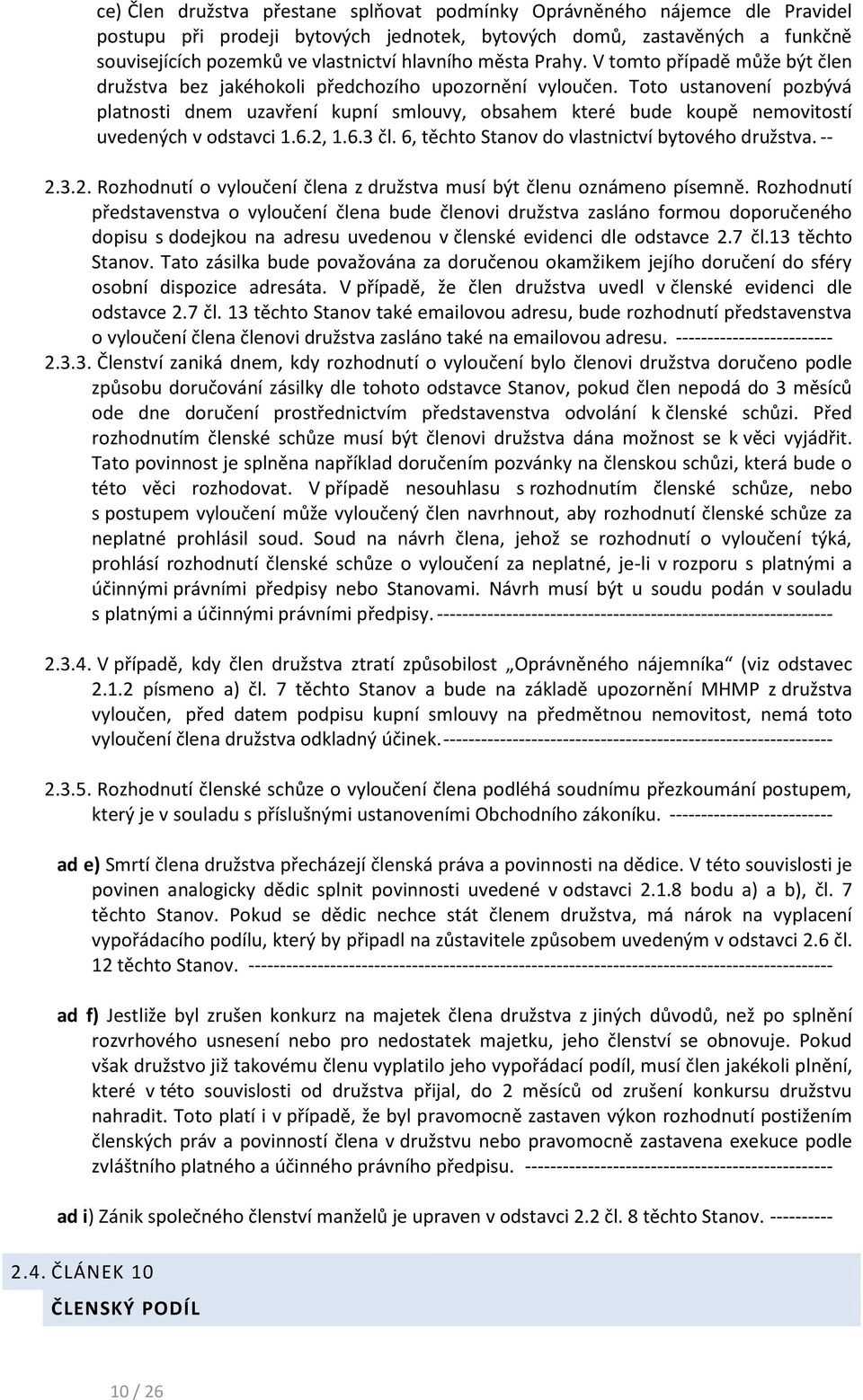 Toto ustanovení pozbývá platnosti dnem uzavření kupní smlouvy, obsahem které bude koupě nemovitostí uvedených v odstavci 1.6.2, 1.6.3 čl. 6, těchto Stanov do vlastnictví bytového družstva. -- 2.3.2. Rozhodnutí o vyloučení člena z družstva musí být členu oznámeno písemně.