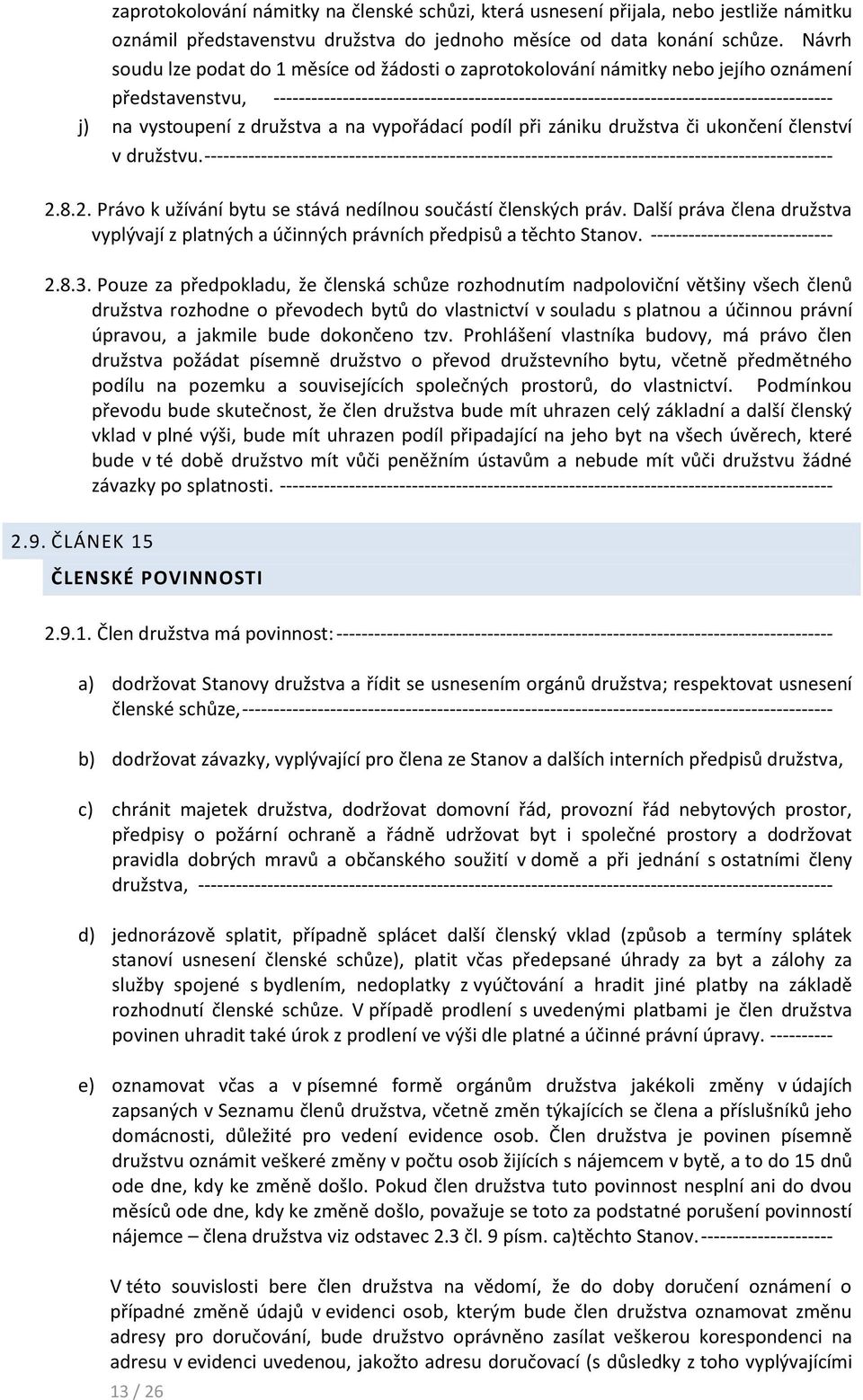 j) na vystoupení z družstva a na vypořádací podíl při zániku družstva či ukončení členství v družstvu.