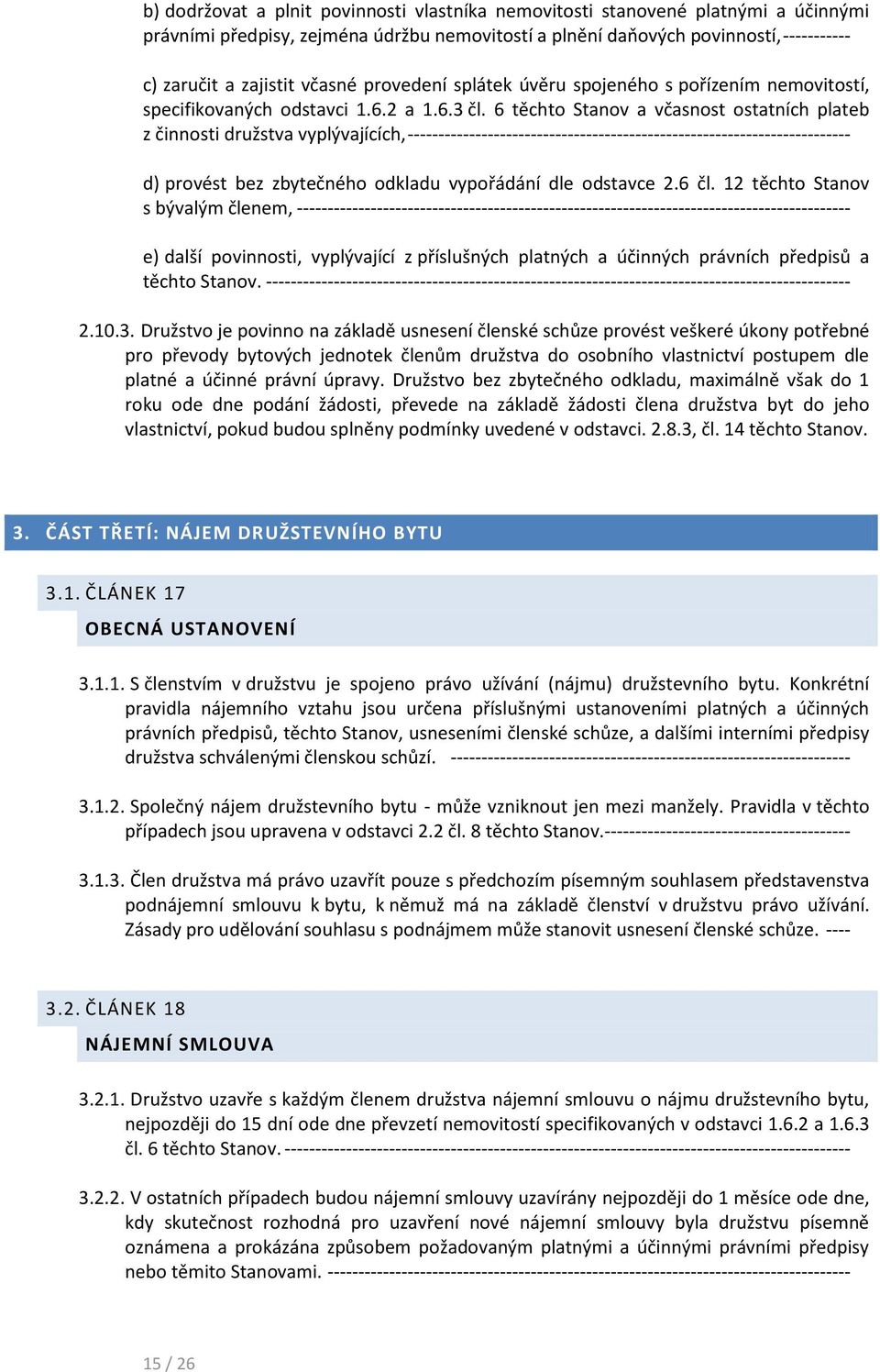 6 těchto Stanov a včasnost ostatních plateb z činnosti družstva vyplývajících, ------------------------------------------------------------------------ d) provést bez zbytečného odkladu vypořádání