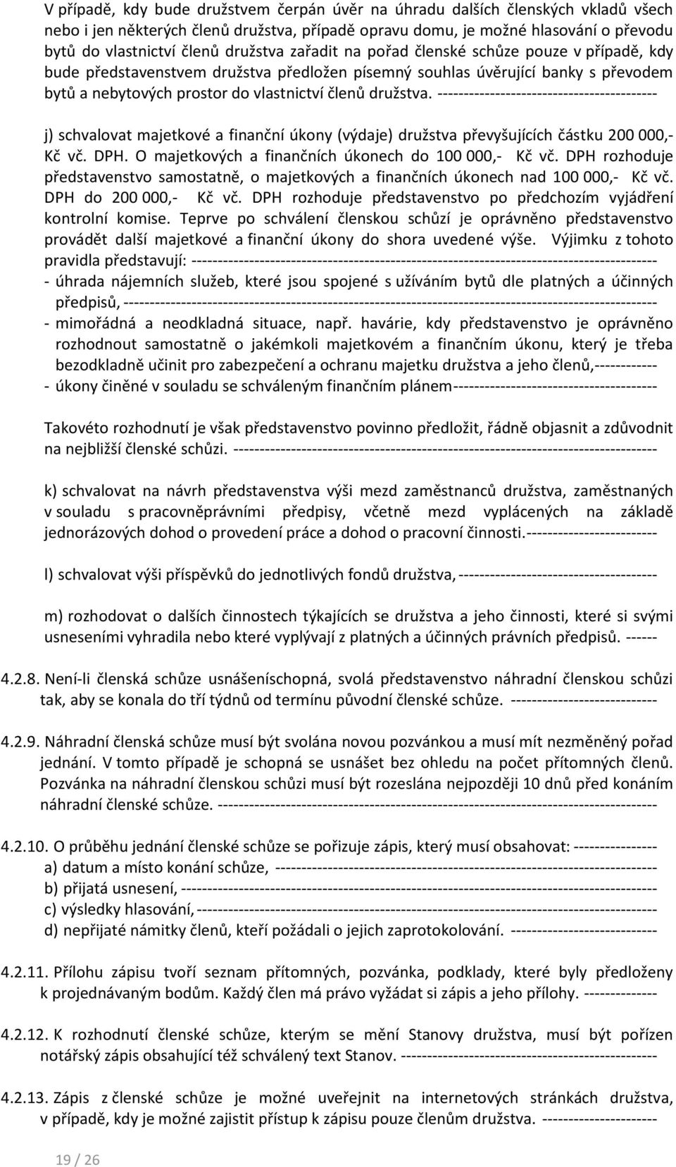 družstva. ------------------------------------------ j) schvalovat majetkové a finanční úkony (výdaje) družstva převyšujících částku 200 000,- Kč vč. DPH.