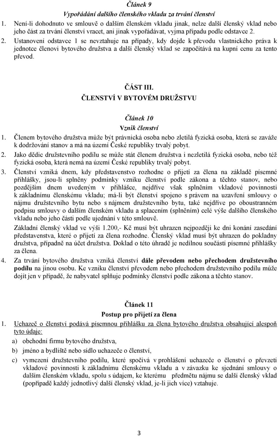 2. Ustanovení odstavce 1 se nevztahuje na případy, kdy dojde k převodu vlastnického práva k jednotce členovi bytového družstva a další členský vklad se započítává na kupní cenu za tento převod.