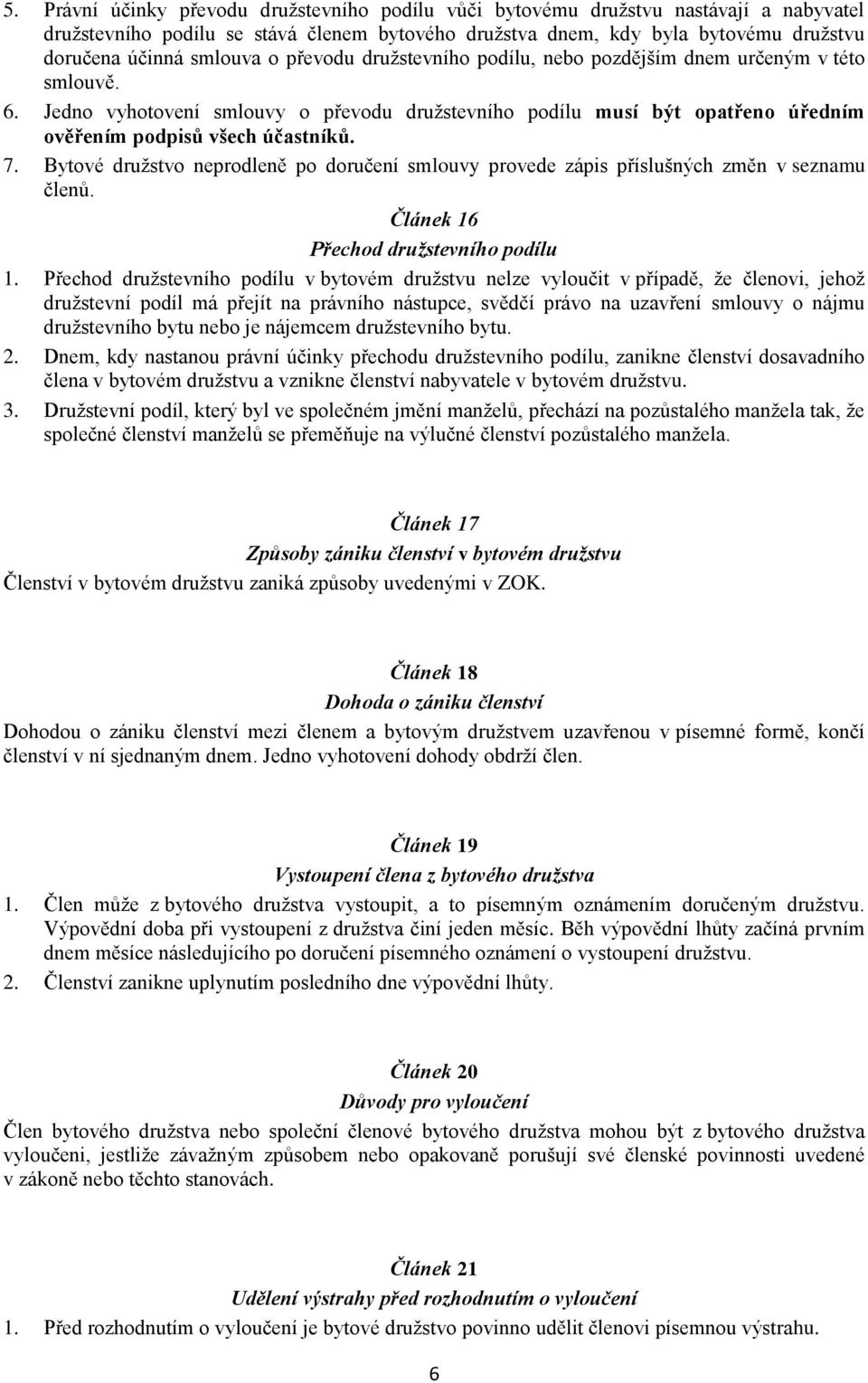 7. Bytové družstvo neprodleně po doručení smlouvy provede zápis příslušných změn v seznamu členů. Článek 16 Přechod družstevního podílu 1.