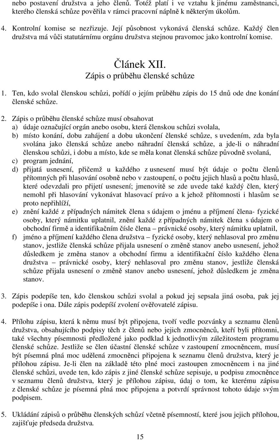 Ten, kdo svolal členskou schůzi, pořídí o jejím průběhu zápis do 15 dnů ode dne konání členské schůze. 2.