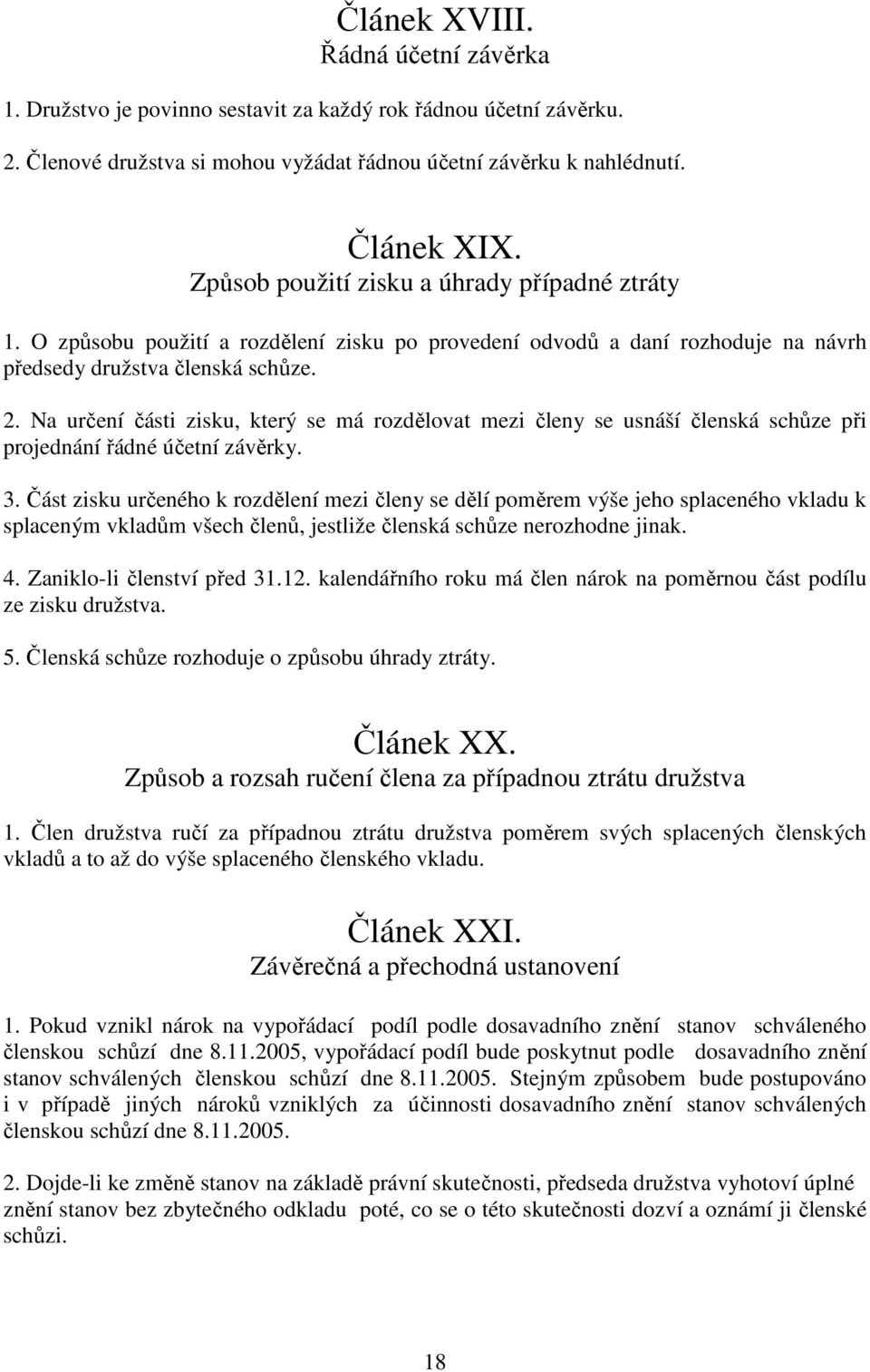 Na určení části zisku, který se má rozdělovat mezi členy se usnáší členská schůze při projednání řádné účetní závěrky. 3.