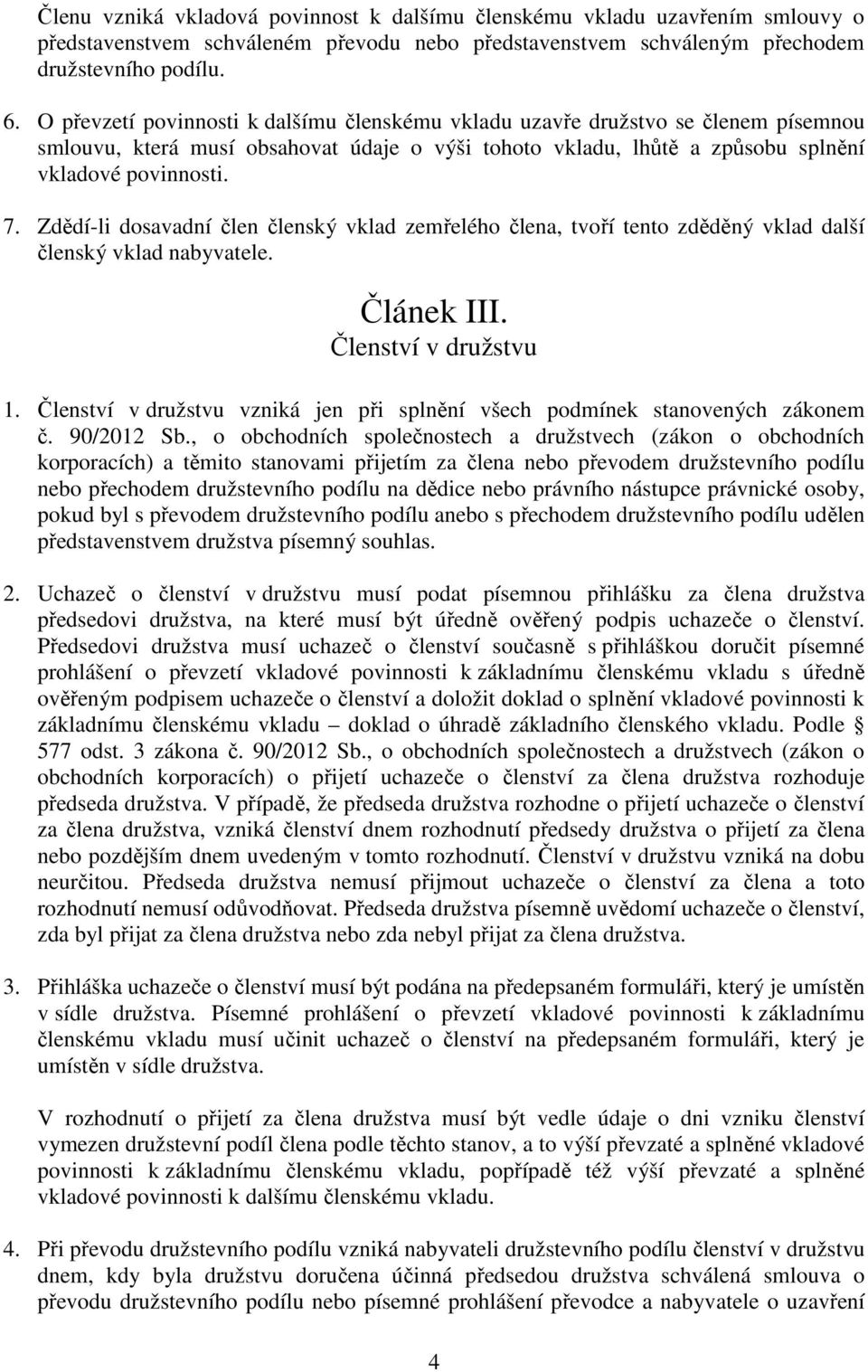 Zdědí-li dosavadní člen členský vklad zemřelého člena, tvoří tento zděděný vklad další členský vklad nabyvatele. Článek III. Členství v družstvu 1.