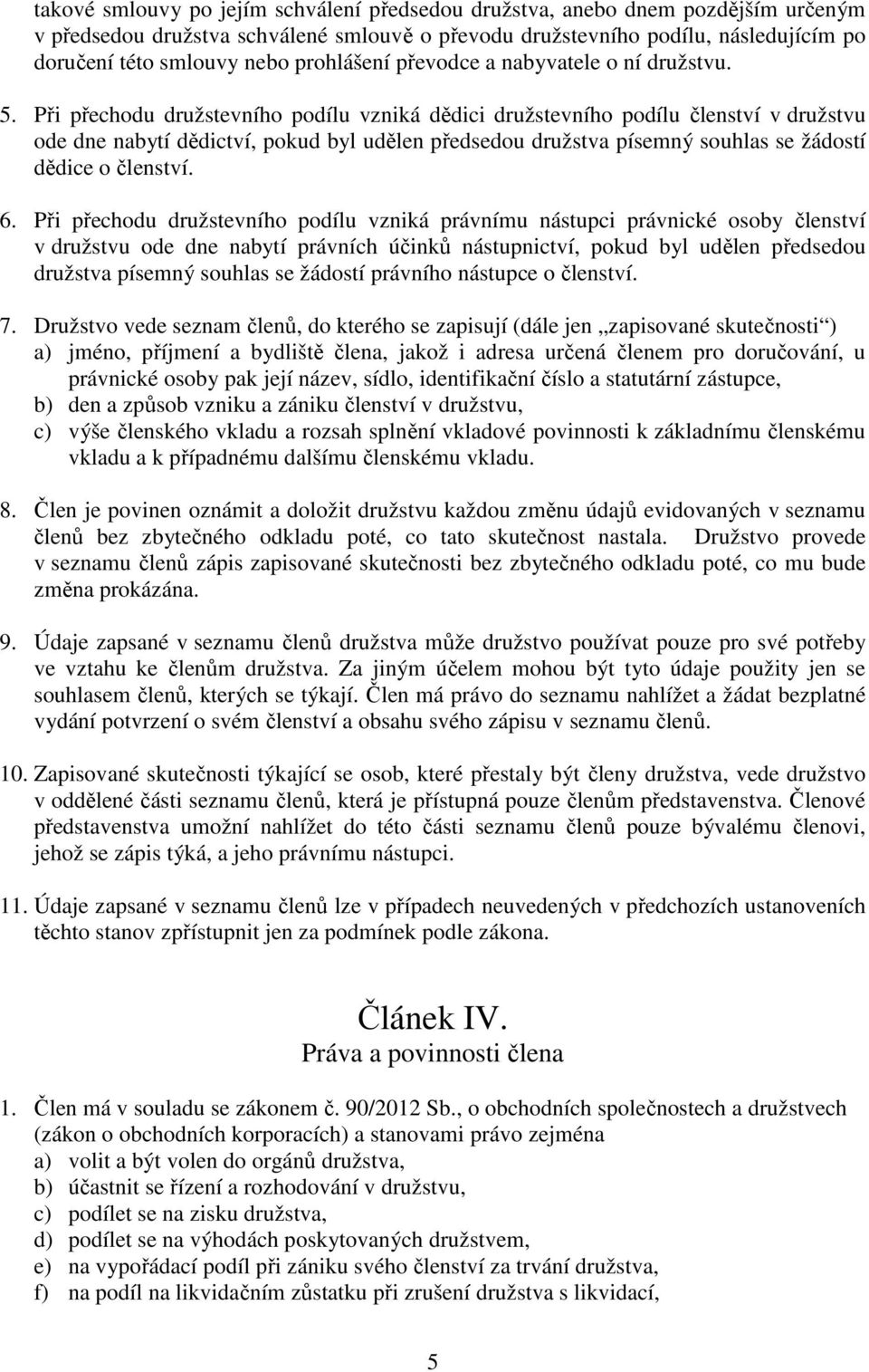 Při přechodu družstevního podílu vzniká dědici družstevního podílu členství v družstvu ode dne nabytí dědictví, pokud byl udělen předsedou družstva písemný souhlas se žádostí dědice o členství. 6.