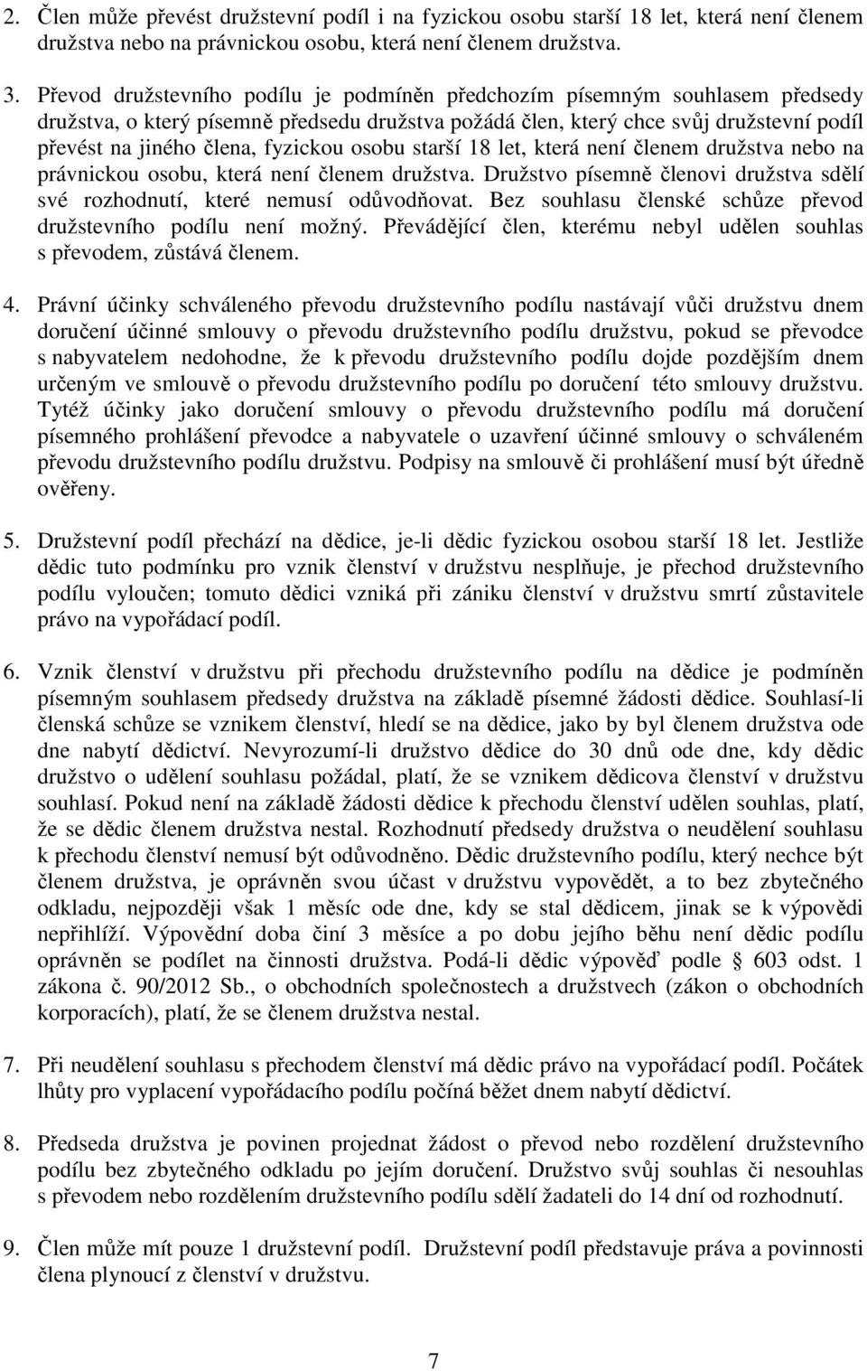 fyzickou osobu starší 18 let, která není členem družstva nebo na právnickou osobu, která není členem družstva. Družstvo písemně členovi družstva sdělí své rozhodnutí, které nemusí odůvodňovat.