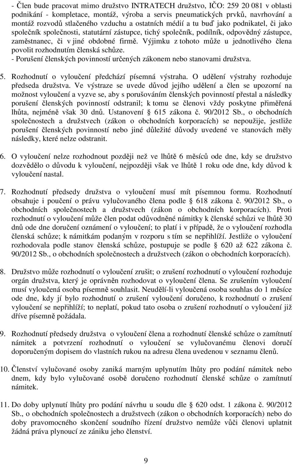 Výjimku z tohoto může u jednotlivého člena povolit rozhodnutím členská schůze. - Porušení členských povinností určených zákonem nebo stanovami družstva. 5.