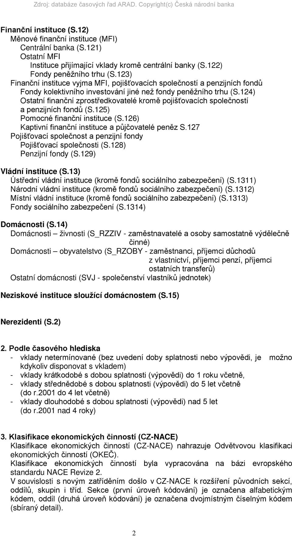 124) Ostatní finanční zprostředkovatelé kromě pojišťovacích společností a penzijních fondů (S.125) Pomocné finanční instituce (S.126) Kaptivní finanční instituce a půjčovatelé peněz S.