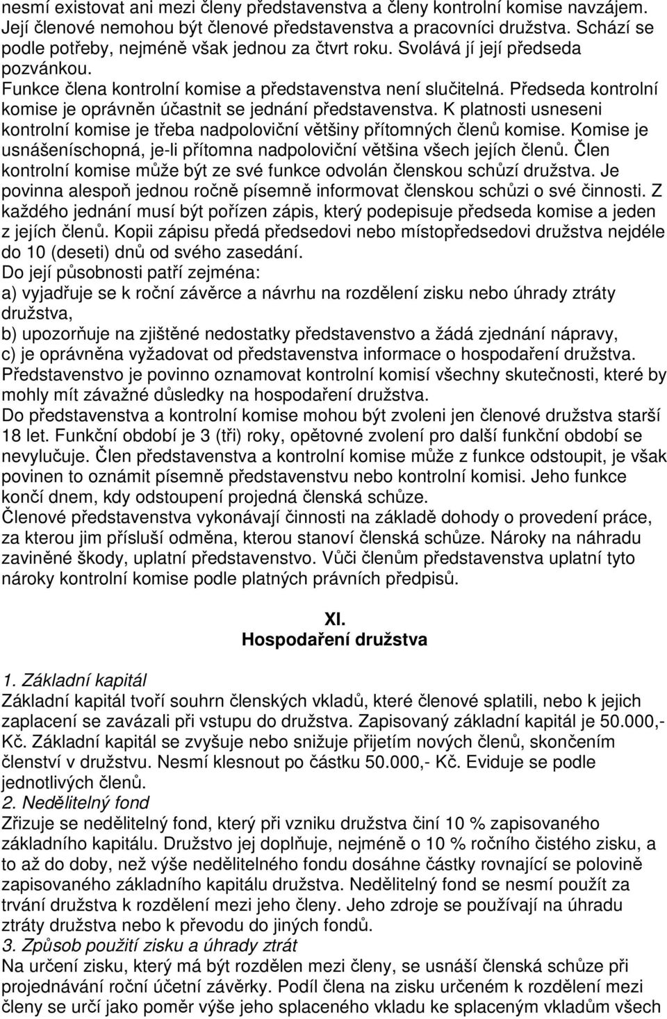 Předseda kontrolní komise je oprávněn účastnit se jednání představenstva. K platnosti usneseni kontrolní komise je třeba nadpoloviční většiny přítomných členů komise.