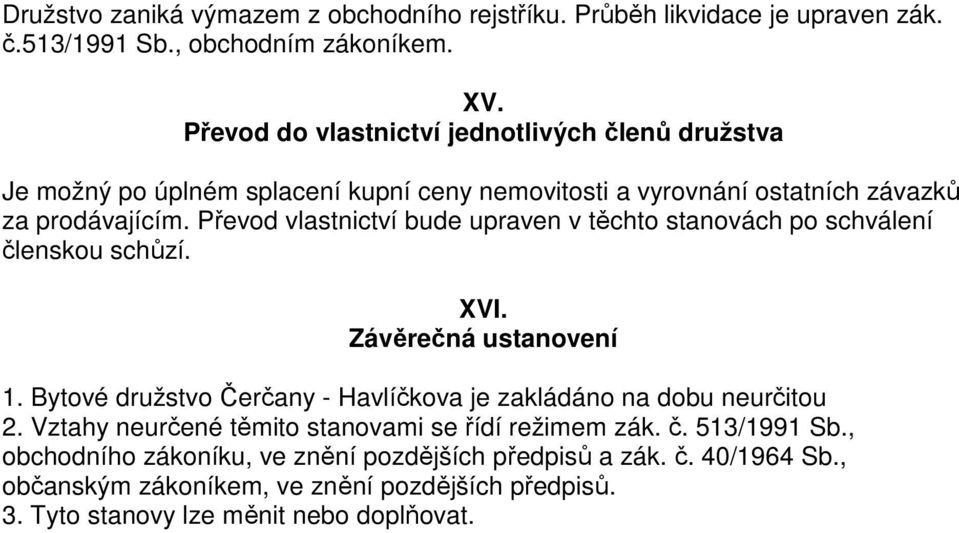 Převod vlastnictví bude upraven v těchto stanovách po schválení členskou schůzí. XVI. Závěrečná ustanovení 1.