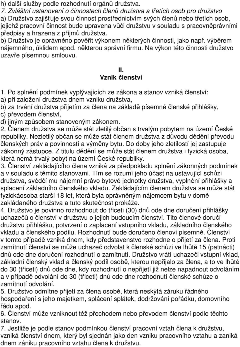 vůči družstvu v souladu s pracovněprávními předpisy a hrazena z příjmů družstva. b) Družstvo je oprávněno pověřit výkonem některých činnosti, jako např. výběrem nájemného, úklidem apod.