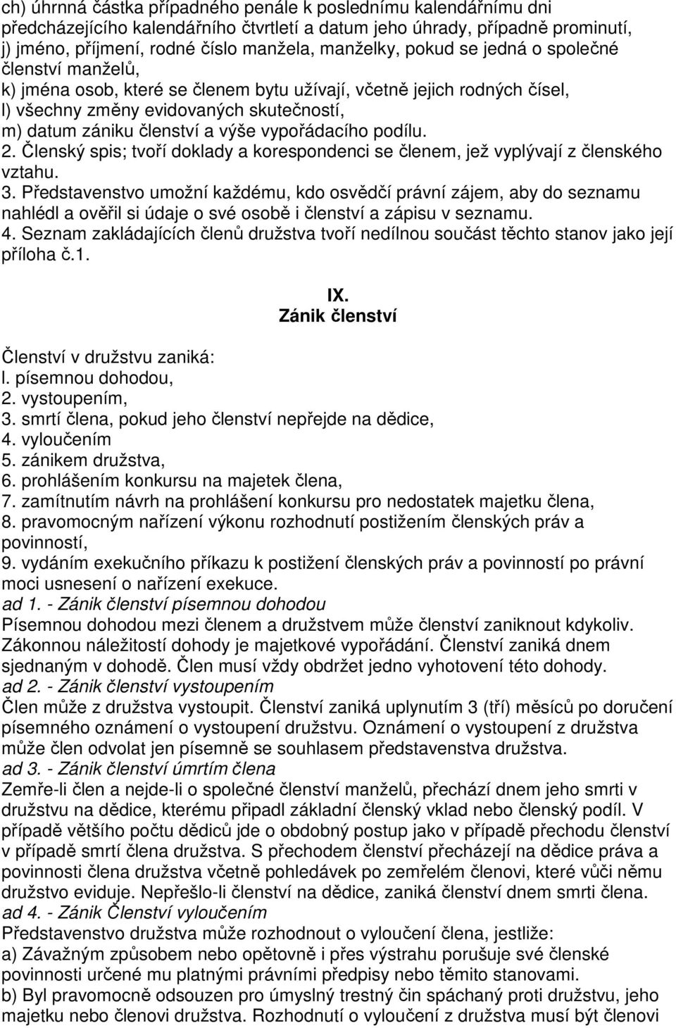 vypořádacího podílu. 2. Členský spis; tvoří doklady a korespondenci se členem, jež vyplývají z členského vztahu. 3.