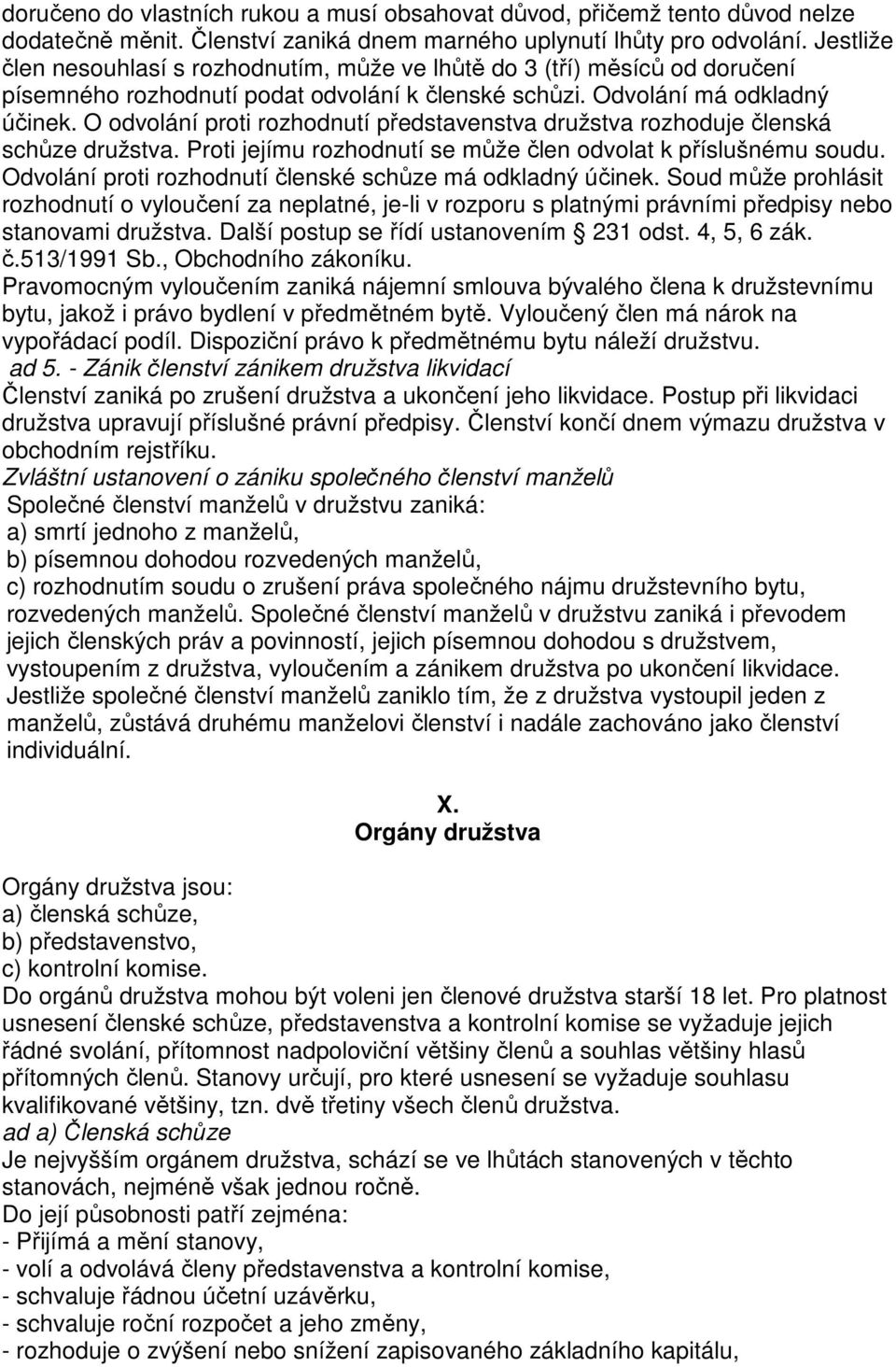 O odvolání proti rozhodnutí představenstva družstva rozhoduje členská schůze družstva. Proti jejímu rozhodnutí se může člen odvolat k příslušnému soudu.