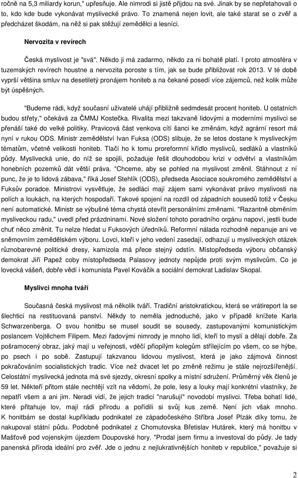 Někdo ji má zadarmo, někdo za ni bohatě platí. I proto atmosféra v tuzemských revírech houstne a nervozita poroste s tím, jak se bude přibližovat rok 2013.