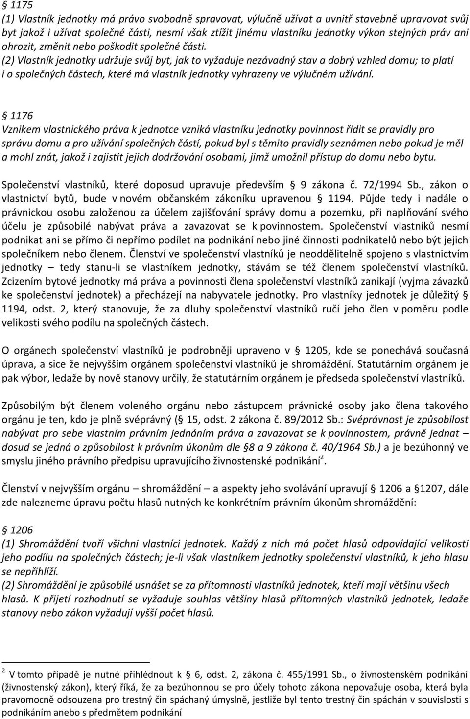 (2) Vlastník jednotky udržuje svůj byt, jak to vyžaduje nezávadný stav a dobrý vzhled domu; to platí i o společných částech, které má vlastník jednotky vyhrazeny ve výlučném užívání.