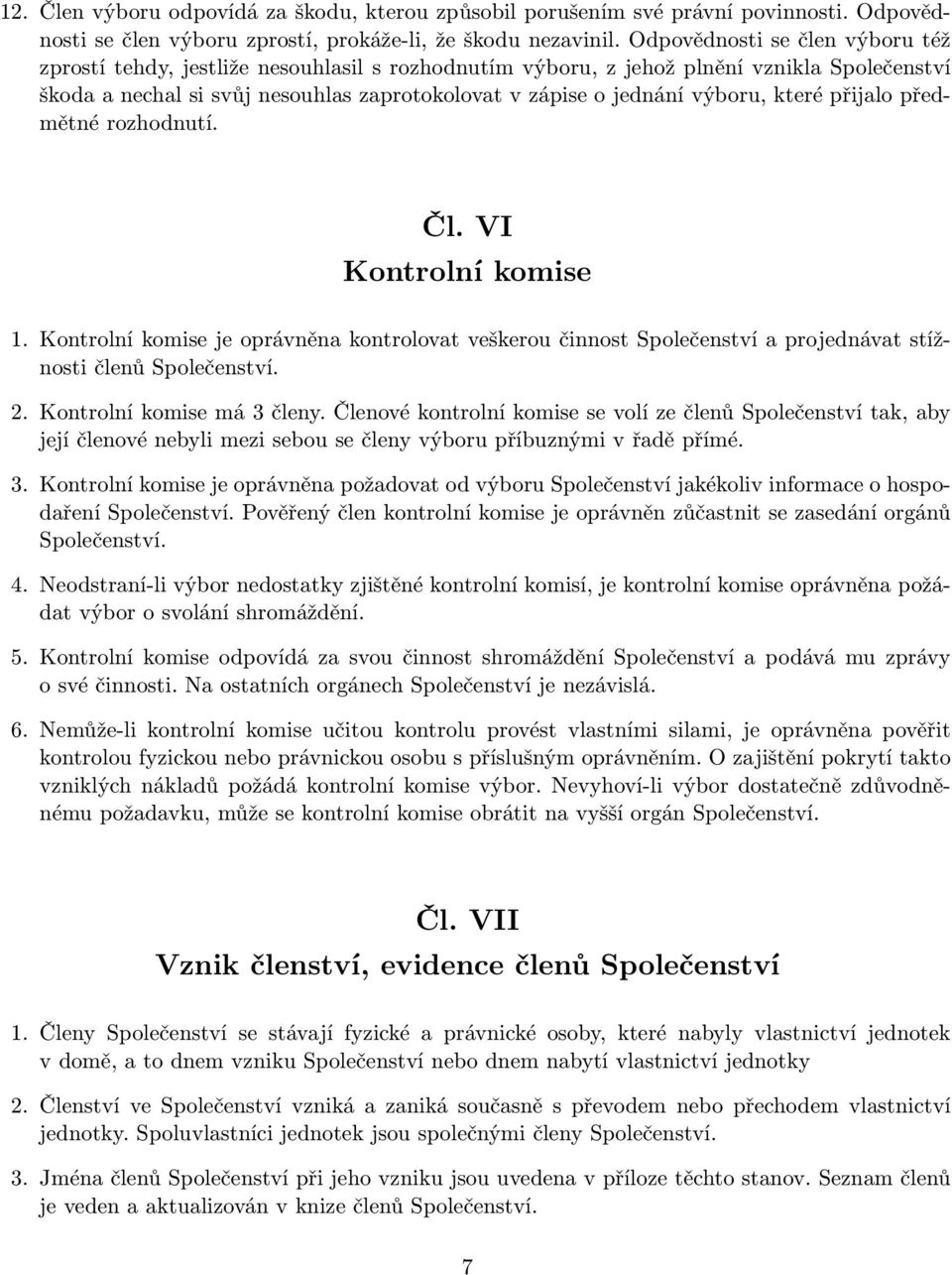 výboru, které přijalo předmětné rozhodnutí. Čl. VI Kontrolní komise 1. Kontrolní komise je oprávněna kontrolovat veškerou činnost Společenství a projednávat stížnosti členů Společenství. 2.