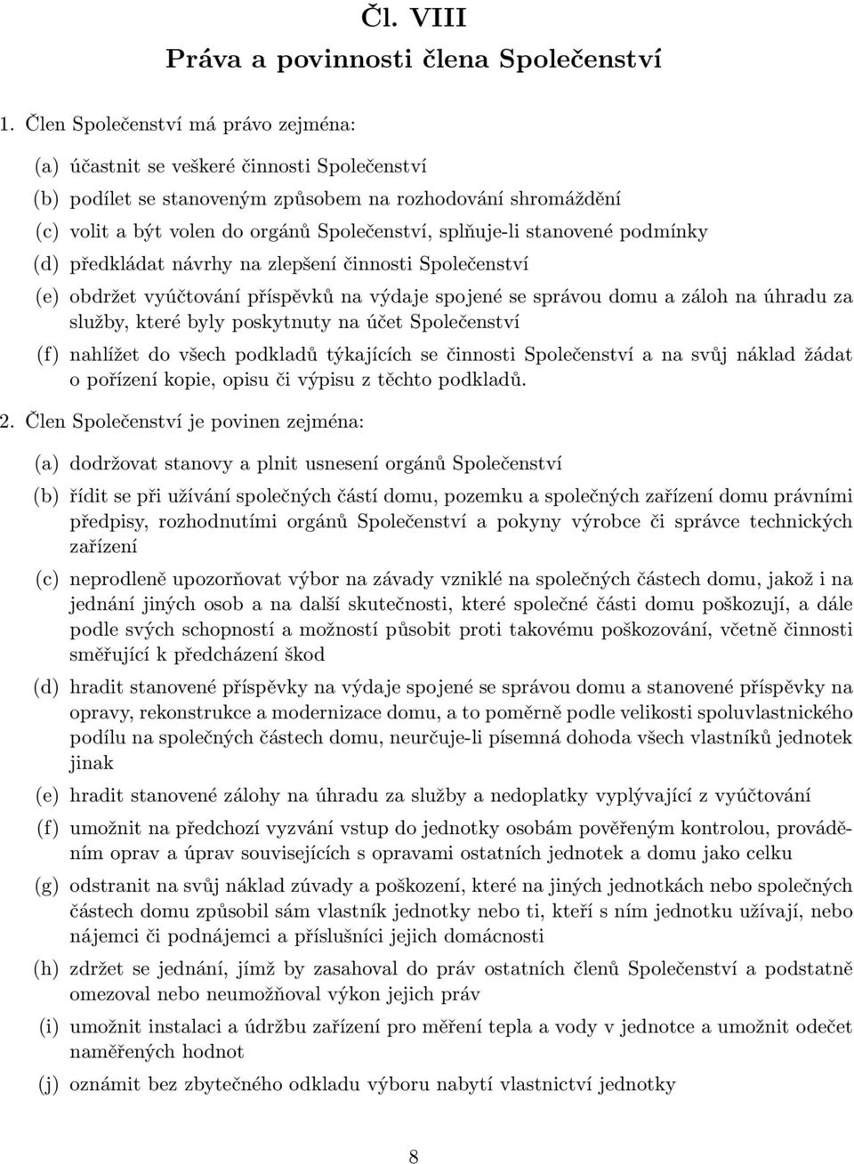 splňuje-li stanovené podmínky (d) předkládat návrhy na zlepšení činnosti Společenství (e) obdržet vyúčtování příspěvků na výdaje spojené se správou domu a záloh na úhradu za služby, které byly