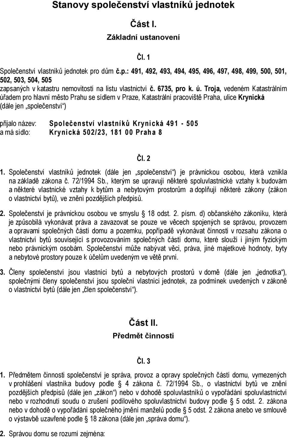 Troja, vedeném Katastrálním úřadem pro hlavní město Prahu se sídlem v Praze, Katastrální pracoviště Praha, ulice Krynická (dále jen společenství ) přijalo název: Společenství vlastníků Krynická