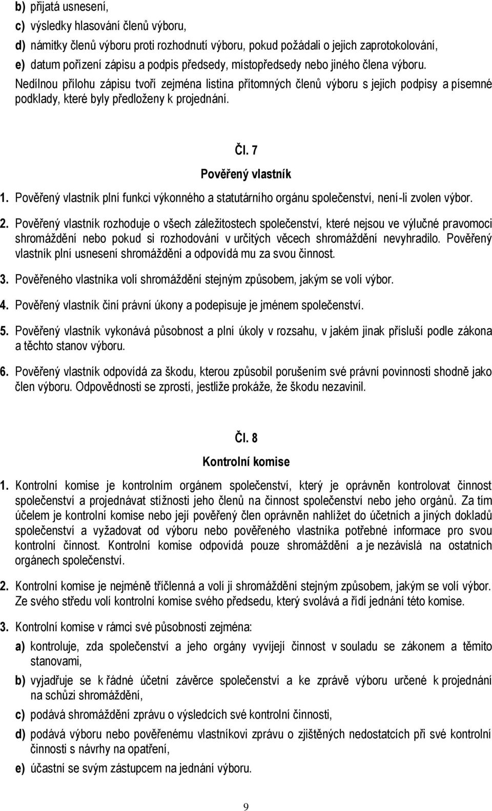 7 Pověřený vlastník 1. Pověřený vlastník plní funkci výkonného a statutárního orgánu společenství, není-li zvolen výbor. 2.