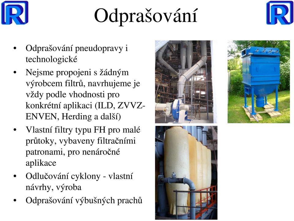 Herding a další) Vlastní filtry typu FH pro malé průtoky, vybaveny filtračními patronami,