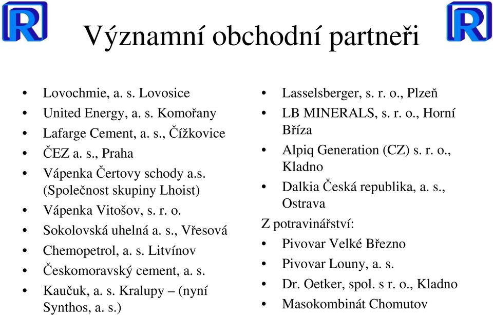 s. Kralupy (nyní Synthos, a. s.) Lasselsberger, s. r. o., Plzeň LB MINERALS, s. r. o., Horní Bříza Alpiq Generation (CZ) s. r. o., Kladno Dalkia Česká republika, a.