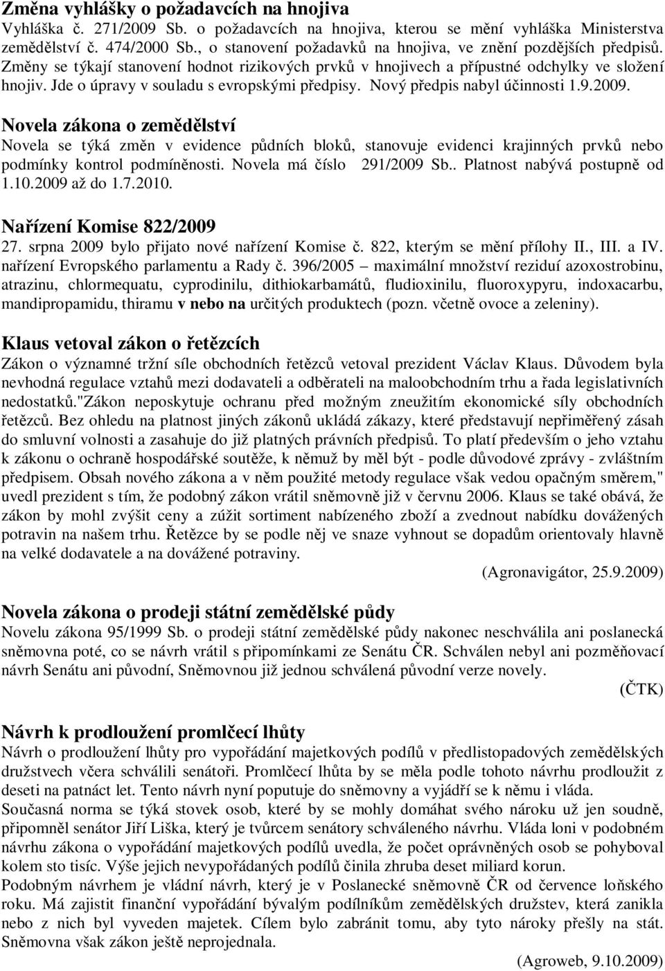 Jde o úpravy v souladu s evropskými p edpisy. Nový p edpis nabyl ú innosti 1.9.2009.