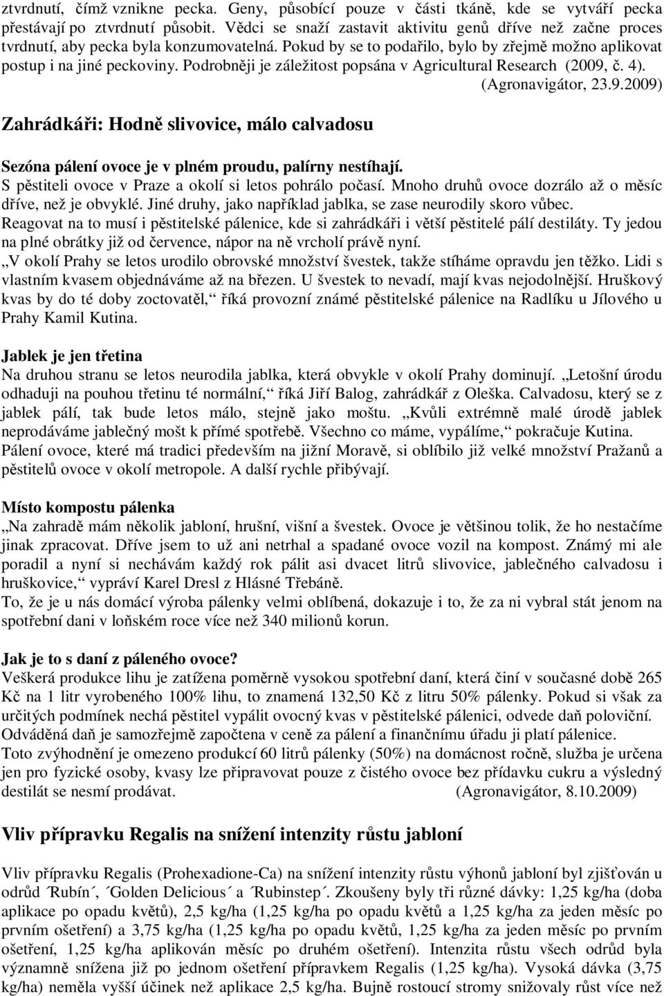 Podrobn ji je záležitost popsána v Agricultural Research (2009,. 4). (Agronavigátor, 23.9.2009) Zahrádká i: Hodn slivovice, málo calvadosu Sezóna pálení ovoce je v plném proudu, palírny nestíhají.