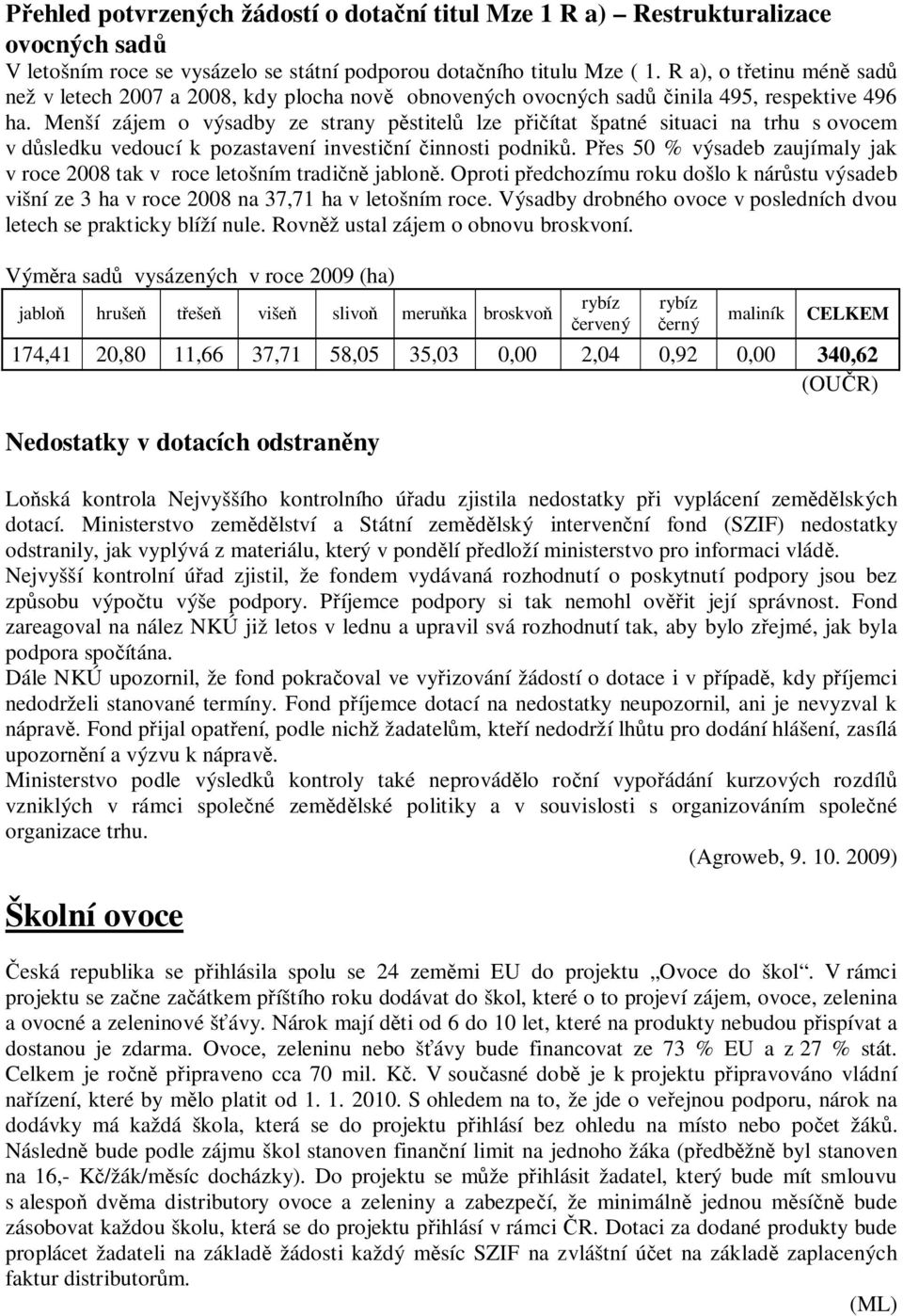 Menší zájem o výsadby ze strany p stitel lze p ítat špatné situaci na trhu s ovocem v d sledku vedoucí k pozastavení investi ní innosti podnik.