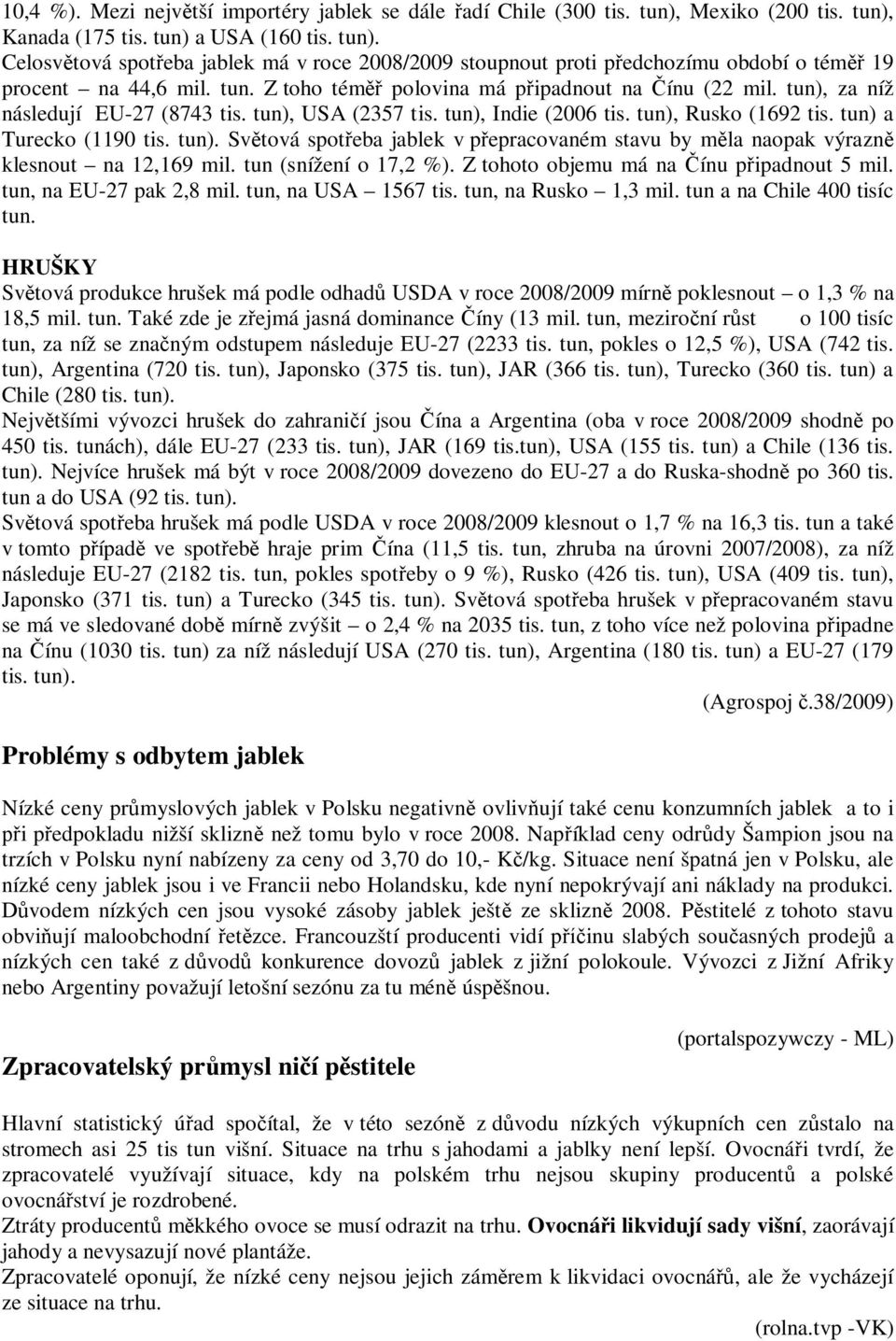 tun (snížení o 17,2 %). Z tohoto objemu má na ínu p ipadnout 5 mil. tun, na EU-27 pak 2,8 mil. tun, na USA 1567 tis. tun, na Rusko 1,3 mil. tun a na Chile 400 tisíc tun.