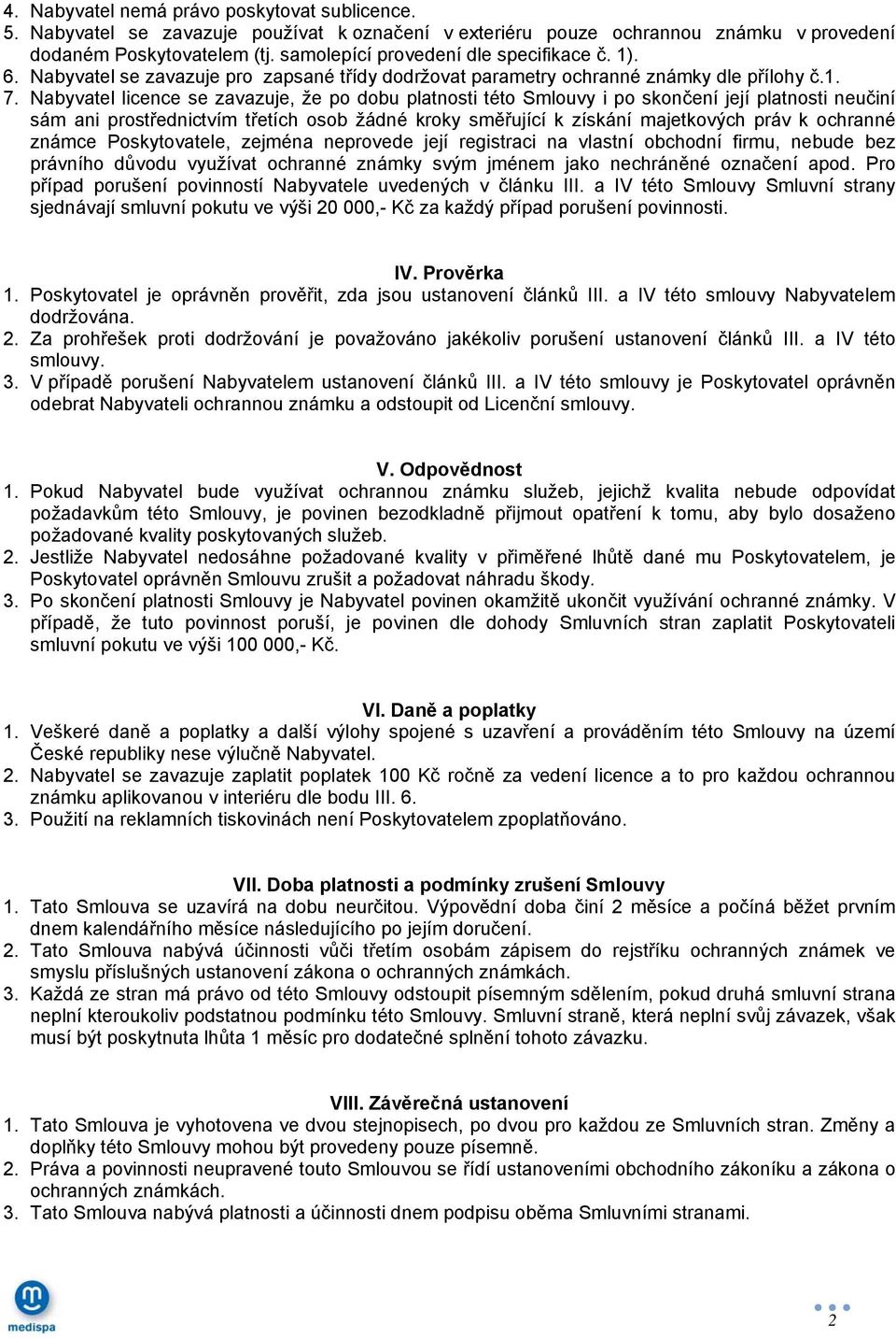 Nabyvatel licence se zavazuje, že po dobu platnosti této Smlouvy i po skončení její platnosti neučiní sám ani prostřednictvím třetích osob žádné kroky směřující k získání majetkových práv k ochranné