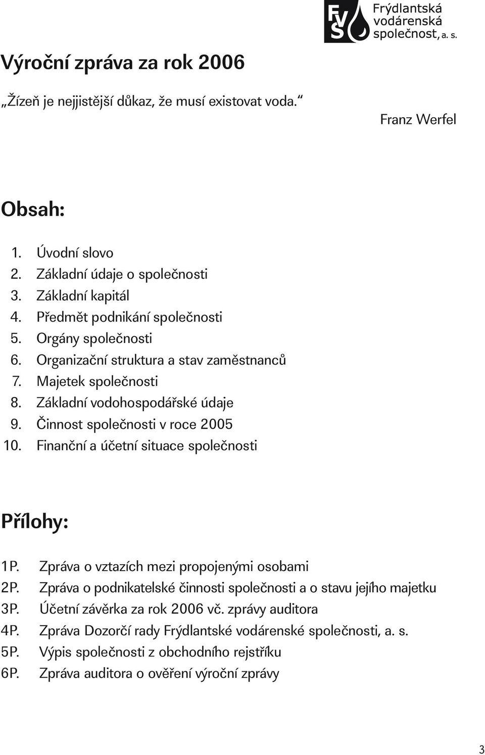 vodohospodářské údaje Činnost společnosti v roce 2005 Finanční a účetní situace společnosti Přílohy: 1P. Zpráva o vztazích mezi propojenými osobami 2P.