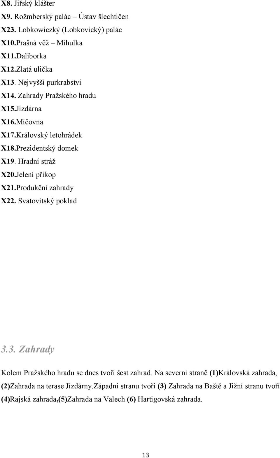 Jelení příkop X21.Produkční zahrady X22. Svatovítský poklad 3.3. Zahrady Kolem Pražského hradu se dnes tvoří šest zahrad.