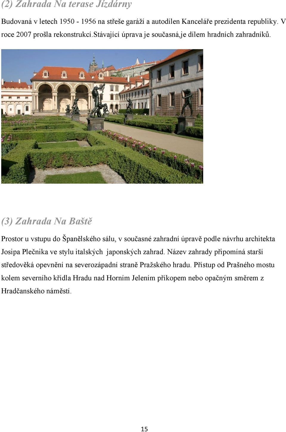 (3) Zahrada Na Baště Prostor u vstupu do Španělského sálu, v současné zahradní úpravě podle návrhu architekta Josipa Plečnika ve stylu italských