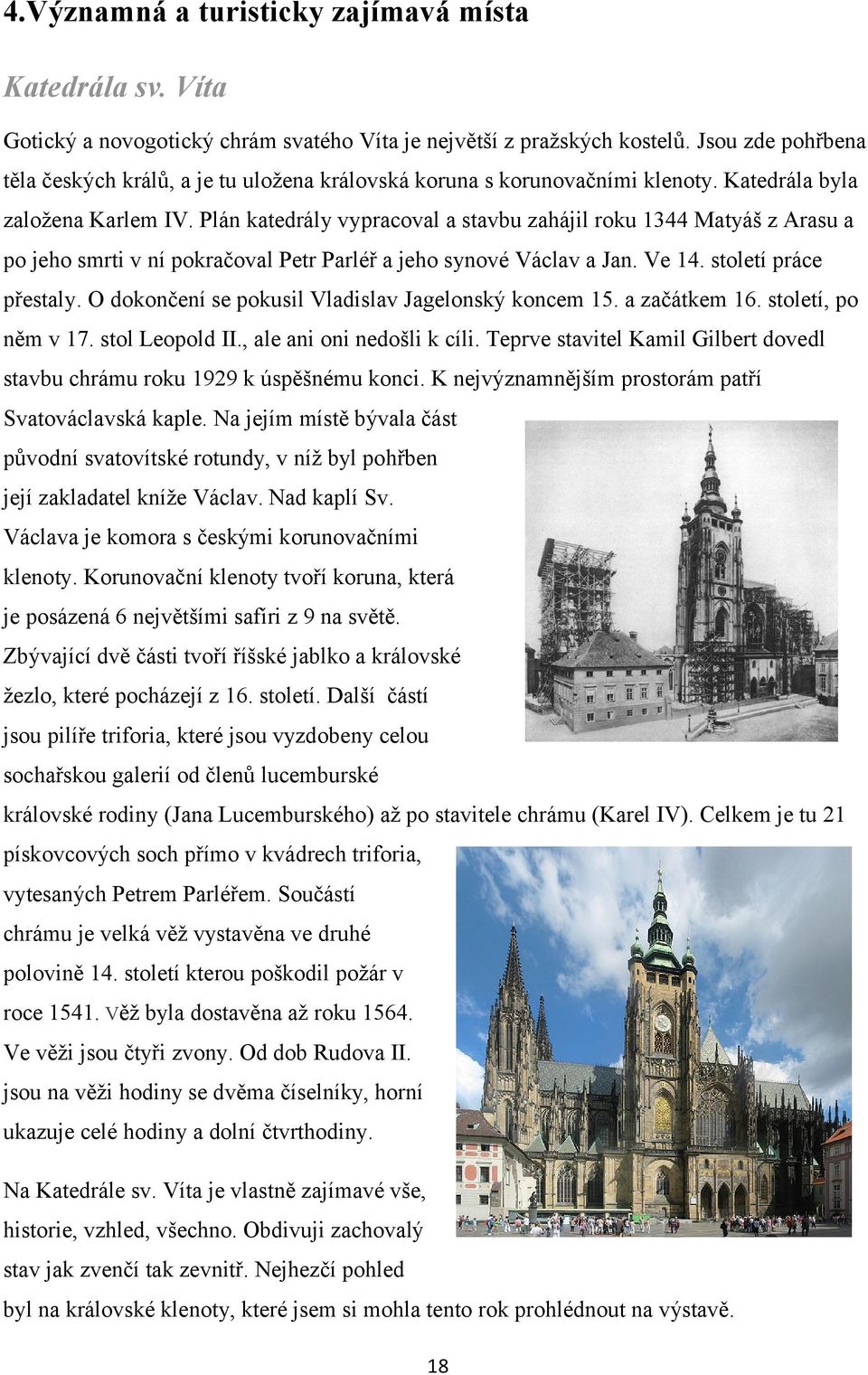 Plán katedrály vypracoval a stavbu zahájil roku 1344 Matyáš z Arasu a po jeho smrti v ní pokračoval Petr Parléř a jeho synové Václav a Jan. Ve 14. století práce přestaly.